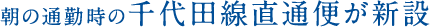 朝の通勤時の千代田線直通便が新設！！